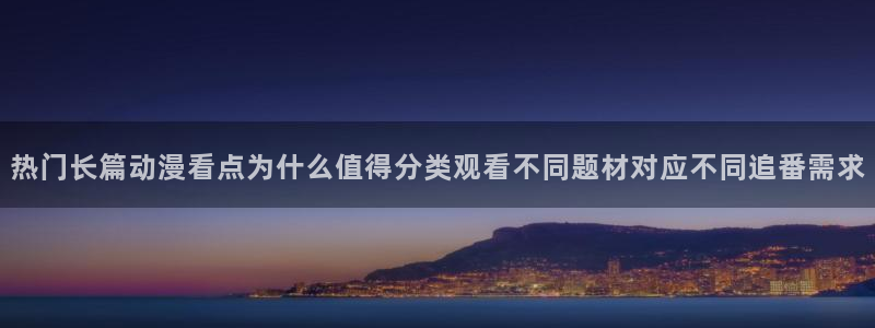 咸番里番动漫在线观看：热门长篇动漫看点为什么值得分类观看不同题材对应不同追番需求配图