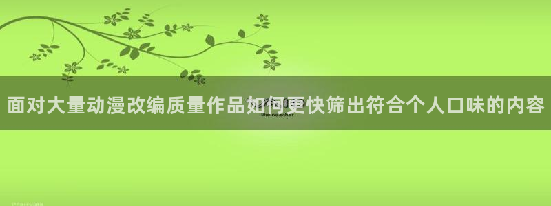 在线观看_里番动漫：面对大量动漫改编质量作品如何更快筛出符合个人口味的内容配图