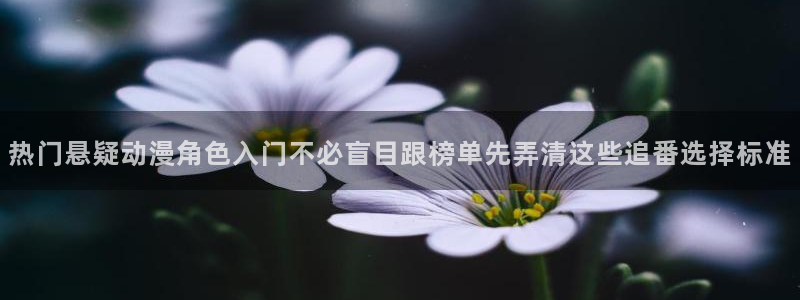 里番男男在线观看动漫:热门悬疑动漫角色入门不必盲目跟榜单先弄清这些追番选择标准配图