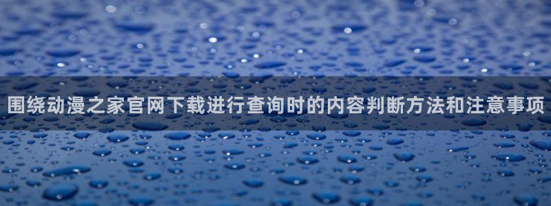 里有番动漫在线观看：围绕动漫之家官网下载进行查询时的内容判断方法和注意事项配图