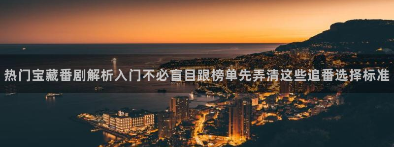 h里番动漫在线观看：热门宝藏番剧解析入门不必盲目跟榜单先弄清这些追番选择标准配图