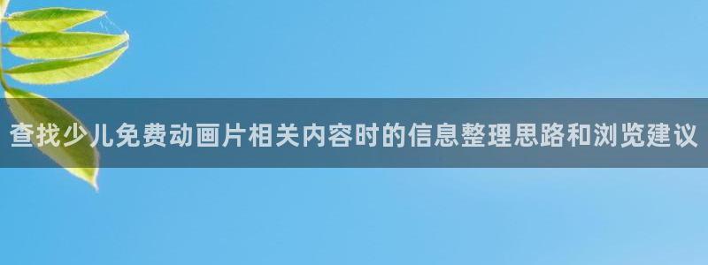 咲良动漫里番在线观看：查找少儿免费动画片相关内容时的信息整理思路和浏览建议配图