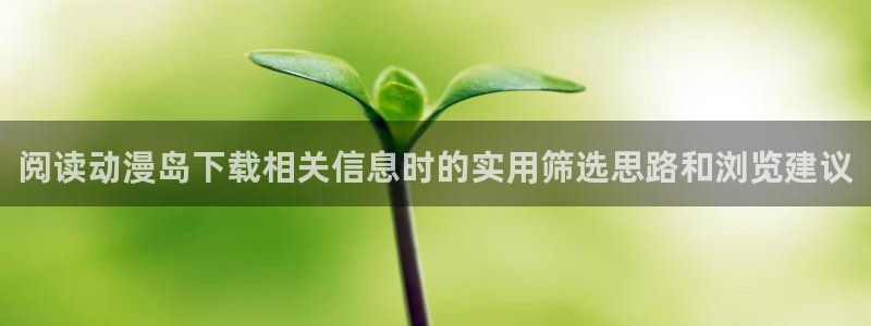 里番动漫在线视频观看：阅读动漫岛下载相关信息时的实用筛选思路和浏览建议配图